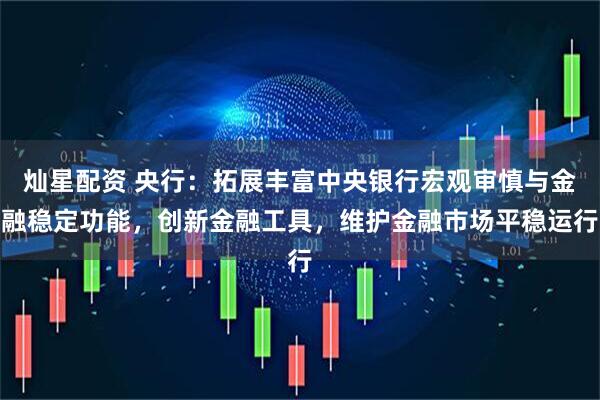 灿星配资 央行：拓展丰富中央银行宏观审慎与金融稳定功能，创新金融工具，维护金融市场平稳运行